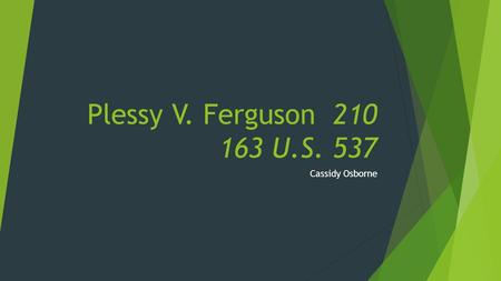 Plessy V. Ferguson 210 163 U.S. 537 Cassidy Osborne.