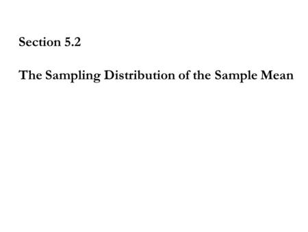 Section 5.2 The Sampling Distribution of the Sample Mean.
