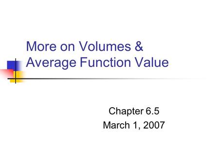 More on Volumes & Average Function Value Chapter 6.5 March 1, 2007.