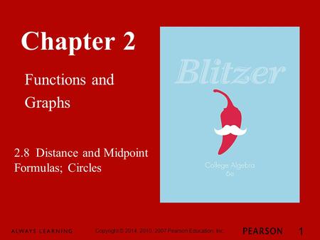 Chapter 2 Functions and Graphs Copyright © 2014, 2010, 2007 Pearson Education, Inc. 1 2.8 Distance and Midpoint Formulas; Circles.