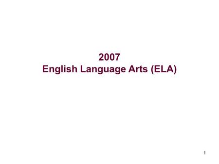 1 2007 English Language Arts (ELA). 2 2006 & 2007 English Language Arts (ELA) Total Public In grades 5-8, the percentage of students meeting the ELA Learning.