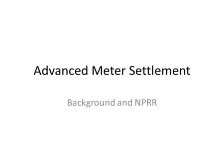 Advanced Meter Settlement Background and NPRR. Overview PUC Rule (wholesale settlement) Project 34610 – Wholesale Settlement Project Filed Deployment.