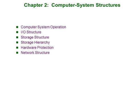 Chapter 2: Computer-System Structures Computer System Operation I/O Structure Storage Structure Storage Hierarchy Hardware Protection Network Structure.