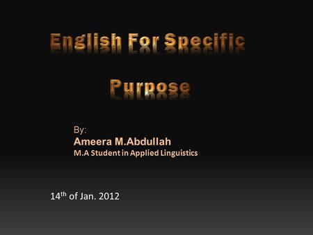 14 th of Jan. 2012 By: Ameera M.Abdullah M.A Student in Applied Linguistics.