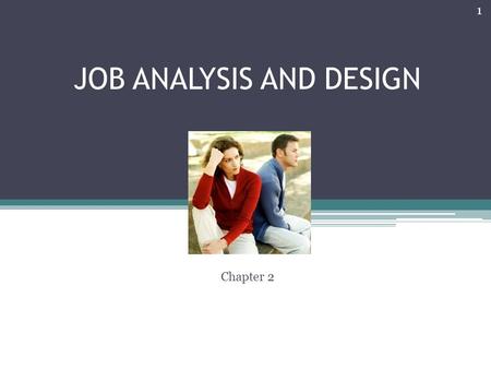 JOB ANALYSIS AND DESIGN Chapter 2 1. JOB ANALYSIS AND DESIGN IMPORTANCE: 1.Job design can impact employee performance 2.Affect job satisfaction 3.Help.