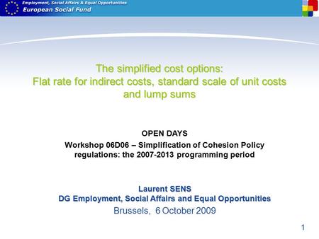 1 The simplified cost options: Flat rate for indirect costs, standard scale of unit costs and lump sums OPEN DAYS Workshop 06D06 – Simplification of Cohesion.