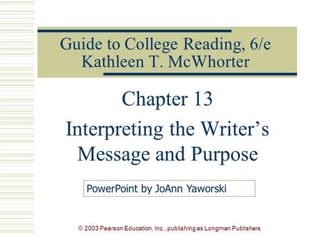 © 2003 Pearson Education, Inc., publishing as Longman Publishers Guide to College Reading, 6/e Kathleen T. McWhorter Chapter 13 Interpreting the Writer’s.