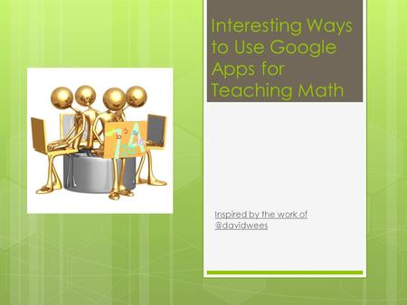 Interesting Ways to Use Google Apps for Teaching Math Inspired by the work