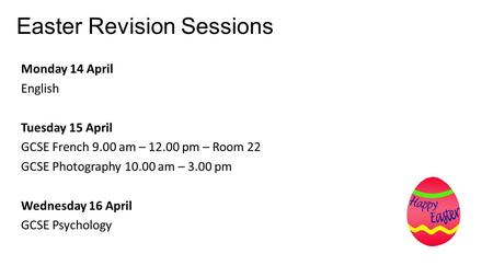 Easter Revision Sessions Monday 14 April English Tuesday 15 April GCSE French 9.00 am – 12.00 pm – Room 22 GCSE Photography 10.00 am – 3.00 pm Wednesday.