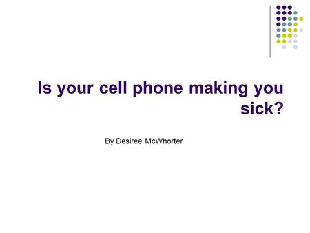 Is your cell phone making you sick? By Desiree McWhorter.