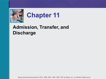 Admission, Transfer, and Discharge Chapter 11 Mosby items and derived items © 2011, 2006, 2003, 1999, 1995, 1991 by Mosby, Inc., an affiliate of Elsevier.