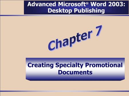 Creating Specialty Promotional Documents Advanced Microsoft ® Word 2003: Desktop Publishing.