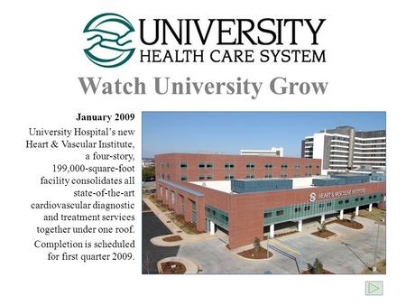 Watch University Grow January 2009 University Hospital’s new Heart & Vascular Institute, a four-story, 199,000-square-foot facility consolidates all state-of-the-art.