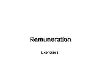 RemunerationRemuneration Exercises. Exercise 1 Computation of time wage An employee is rewarded according to the sixth degree of minimum wage entitlement.
