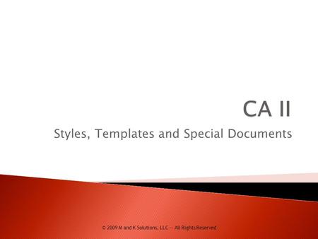 Styles, Templates and Special Documents © 2009 M and K Solutions, LLC -- All Rights Reserved.