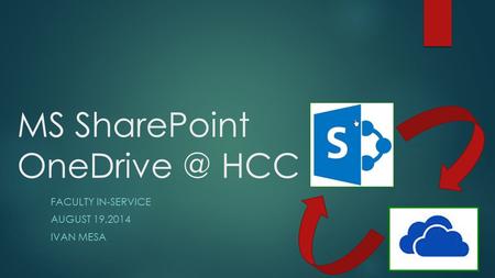 MS SharePoint HCC FACULTY IN-SERVICE AUGUST 19,2014 IVAN MESA.