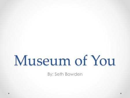 Museum of You By: Seth Bowden. Theme of Pictures The four pictures are of a pair of boots, Rough River Lake, a Deer, and the Team Realtree clothing.