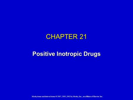 Mosby items and derived items © 2007, 2005, 2002 by Mosby, Inc., an affiliate of Elsevier Inc. CHAPTER 21 Positive Inotropic Drugs.