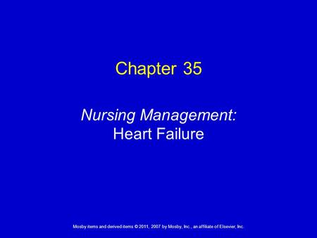 1 Mosby items and derived items © 2011, 2007 by Mosby, Inc., an affiliate of Elsevier, Inc. Nursing Management: Heart Failure Chapter 35.