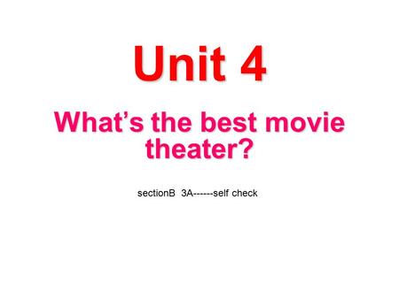 Unit 4 What’s the best movie theater? Unit 4 What’s the best movie theater? sectionB 3A------self check.