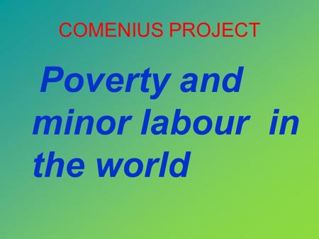 COMENIUS PROJECT Poverty and minor labour in the world.