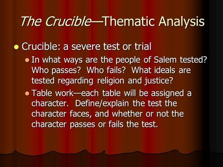 The Crucible—Thematic Analysis Crucible: a severe test or trial Crucible: a severe test or trial In what ways are the people of Salem tested? Who passes?