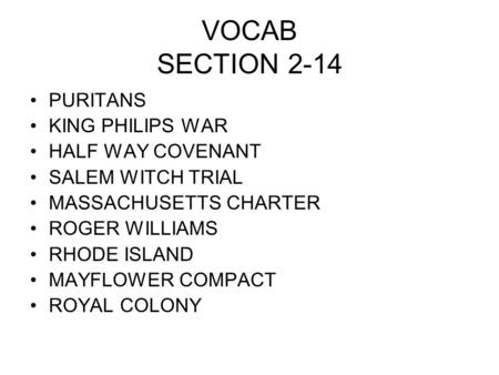 VOCAB SECTION 2-14 PURITANS KING PHILIPS WAR HALF WAY COVENANT SALEM WITCH TRIAL MASSACHUSETTS CHARTER ROGER WILLIAMS RHODE ISLAND MAYFLOWER COMPACT ROYAL.