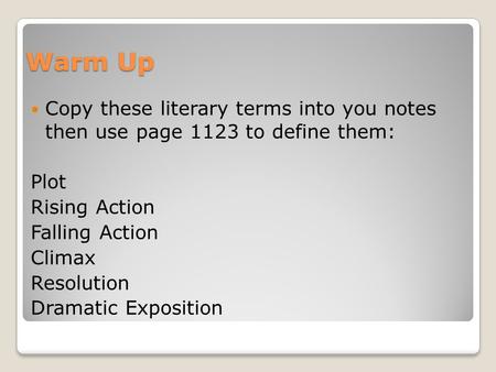 Warm Up Copy these literary terms into you notes then use page 1123 to define them: Plot Rising Action Falling Action Climax Resolution Dramatic Exposition.