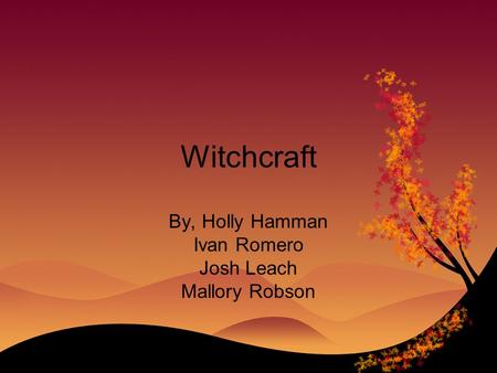 Witchcraft By, Holly Hamman Ivan Romero Josh Leach Mallory Robson.