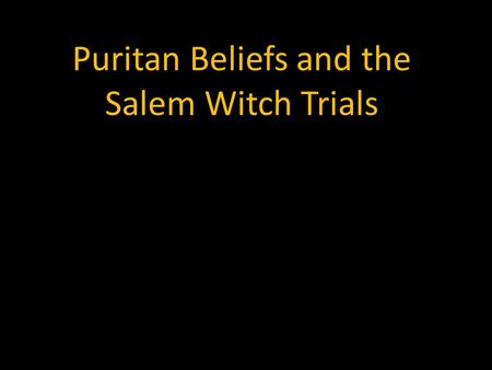 Puritan Beliefs and the Salem Witch Trials. Who were the Puritans? Definition: Refers to the movement for reform, which occurred within the Church of.