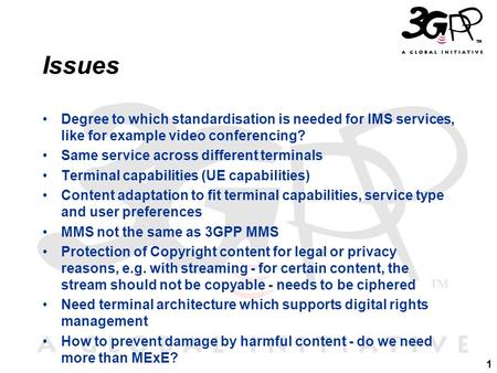 1 Issues Degree to which standardisation is needed for IMS services, like for example video conferencing? Same service across different terminals Terminal.