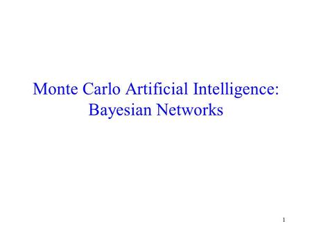 1 Monte Carlo Artificial Intelligence: Bayesian Networks.