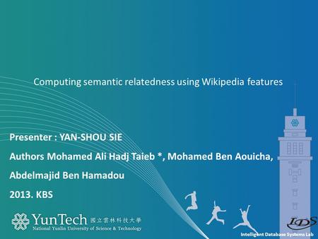 Intelligent Database Systems Lab Presenter : YAN-SHOU SIE Authors Mohamed Ali Hadj Taieb *, Mohamed Ben Aouicha, Abdelmajid Ben Hamadou 2013. KBS Computing.