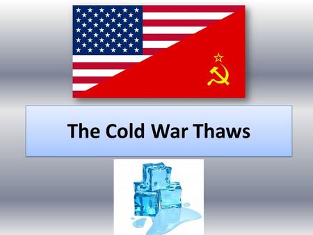 The Cold War Thaws. Refresh What was the Cold War? What was containment? What was the purpose of NATO? Why was the Berlin Wall built? Why did the US get.