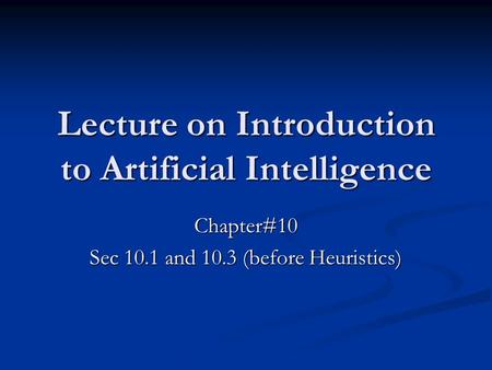 Lecture on Introduction to Artificial Intelligence Chapter#10 Sec 10.1 and 10.3 (before Heuristics)