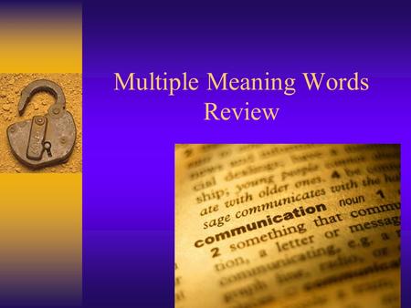 Multiple Meaning Words Review Multiple Meaning Words are words that have several meanings depending upon how they are used in a sentence. We use CONTEXT.