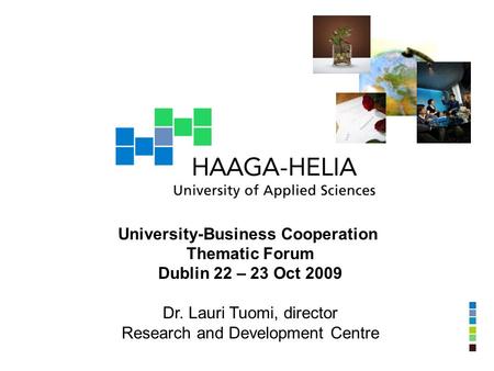 University-Business Cooperation Thematic Forum Dublin 22 – 23 Oct 2009 Dr. Lauri Tuomi, director Research and Development Centre.