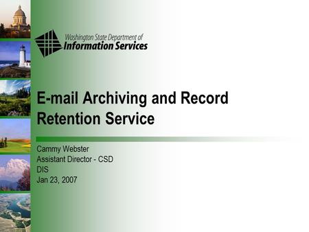 E-mail Archiving and Record Retention Service Cammy Webster Assistant Director - CSD DIS Jan 23, 2007.