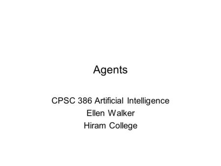 Agents CPSC 386 Artificial Intelligence Ellen Walker Hiram College.