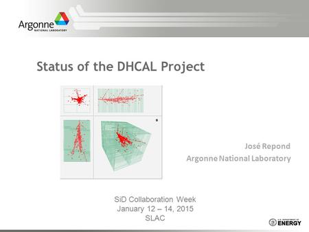 José Repond Argonne National Laboratory Status of the DHCAL Project SiD Collaboration Week January 12 – 14, 2015 SLAC.
