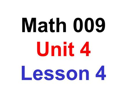 Math 009 Unit 4 Lesson 4.