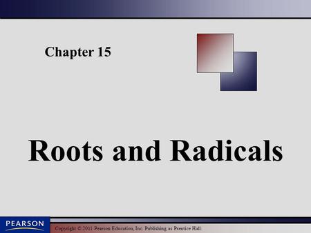 Copyright © 2011 Pearson Education, Inc. Publishing as Prentice Hall. Chapter 15 Roots and Radicals.