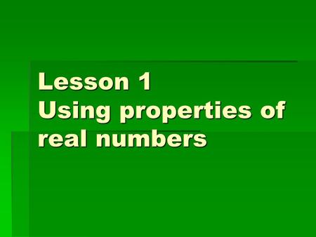 Lesson 1 Using properties of real numbers. A set is a collection of objects  If all the members of one set are also members of a second set, then the.