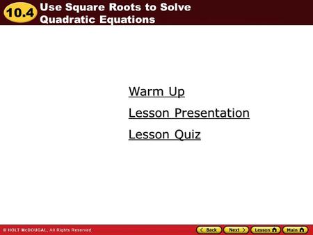 10.4 Warm Up Warm Up Lesson Quiz Lesson Quiz Lesson Presentation Lesson Presentation Use Square Roots to Solve Quadratic Equations.
