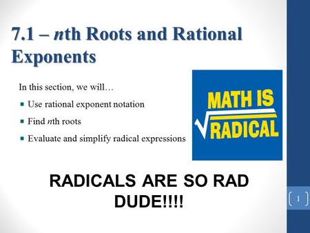 In this section, we will… Use rational exponent notation Find nth roots Evaluate and simplify radical expressions 7.1 – nth Roots and Rational Exponents.