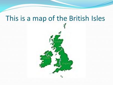 This is a map of the British Isles. We live in England – the green part.