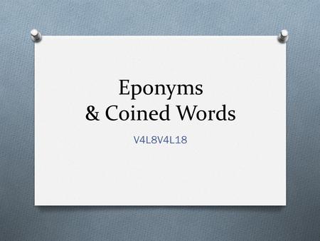 Eponyms & Coined Words V4L8V4L18. Eponyms are words that come from the name of a person or place.