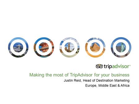 Making the most of TripAdvisor for your business Justin Reid, Head of Destination Marketing Europe, Middle East & Africa.