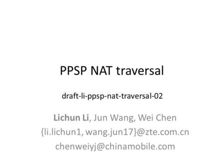 PPSP NAT traversal Lichun Li, Jun Wang, Wei Chen {li.lichun1,  draft-li-ppsp-nat-traversal-02.