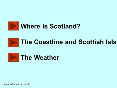 Www.ks1resources.co.uk Where is Scotland? The Coastline and Scottish Islands The Weather.